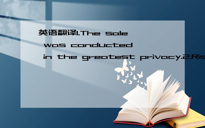 英语翻译1.The sale was conducted in the greatest privacy.2.Rise