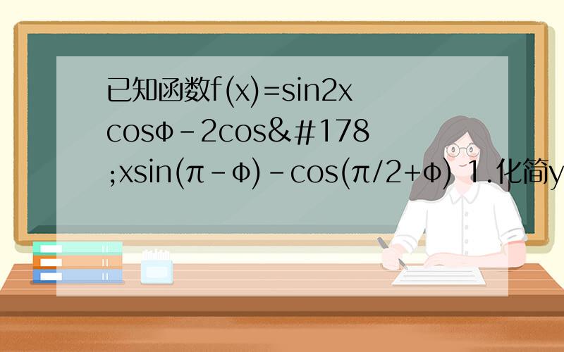 已知函数f(x)=sin2xcosφ-2cos²xsin(π-φ)-cos(π/2+φ) 1.化简y=f(x)