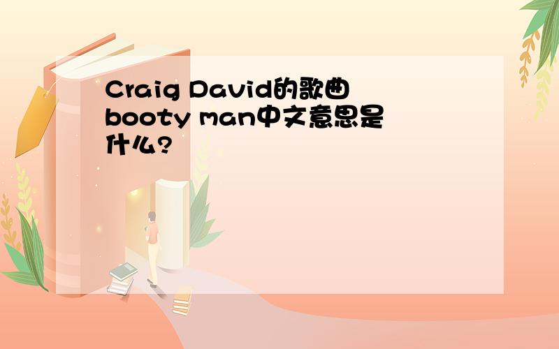 Craig David的歌曲booty man中文意思是什么?