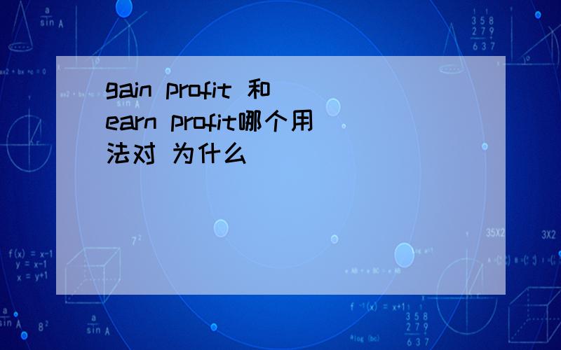 gain profit 和 earn profit哪个用法对 为什么