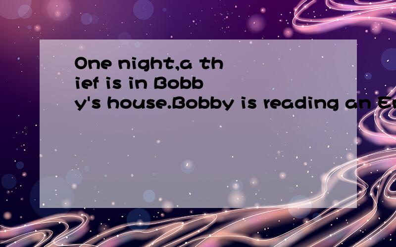 One night,a thief is in Bobby's house.Bobby is reading an En
