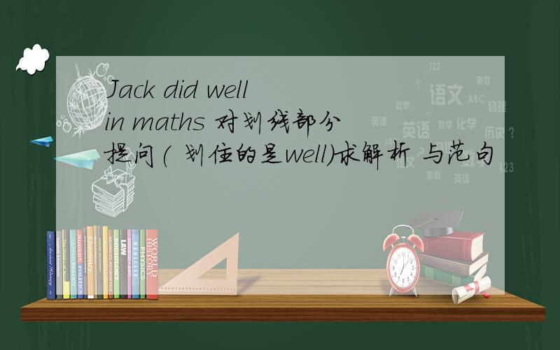 Jack did well in maths 对划线部分提问( 划住的是well)求解析 与范句