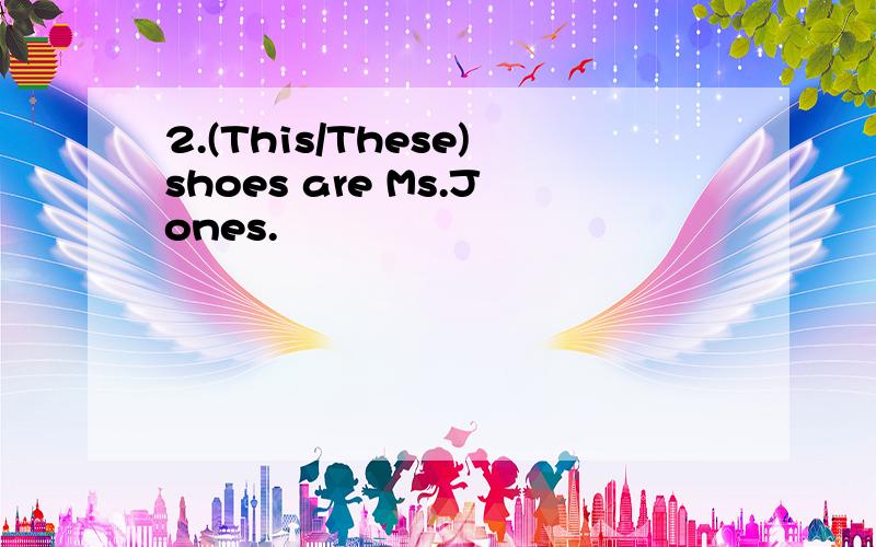 2.(This/These)shoes are Ms.Jones.