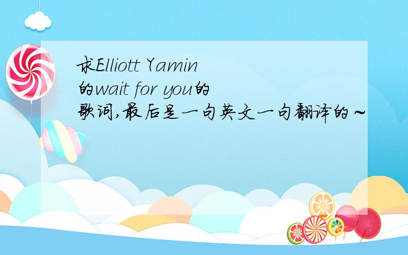 求Elliott Yamin的wait for you的歌词,最后是一句英文一句翻译的～