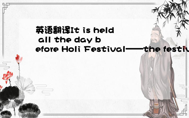 英语翻译It is held all the day before Holi Festival——the festiva