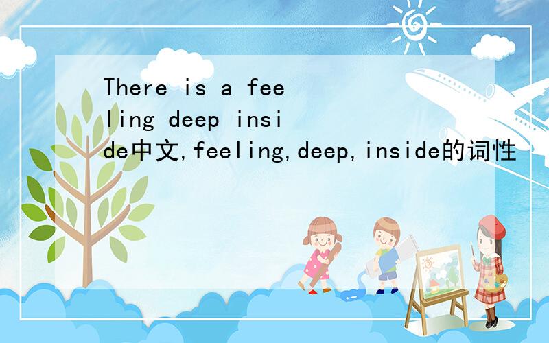 There is a feeling deep inside中文,feeling,deep,inside的词性