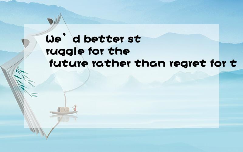 We’d better struggle for the future rather than regret for t