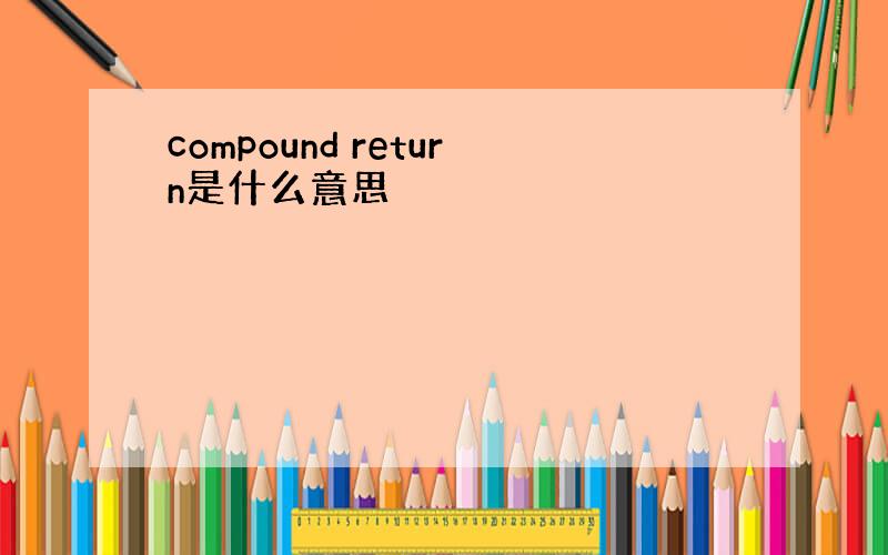 compound return是什么意思