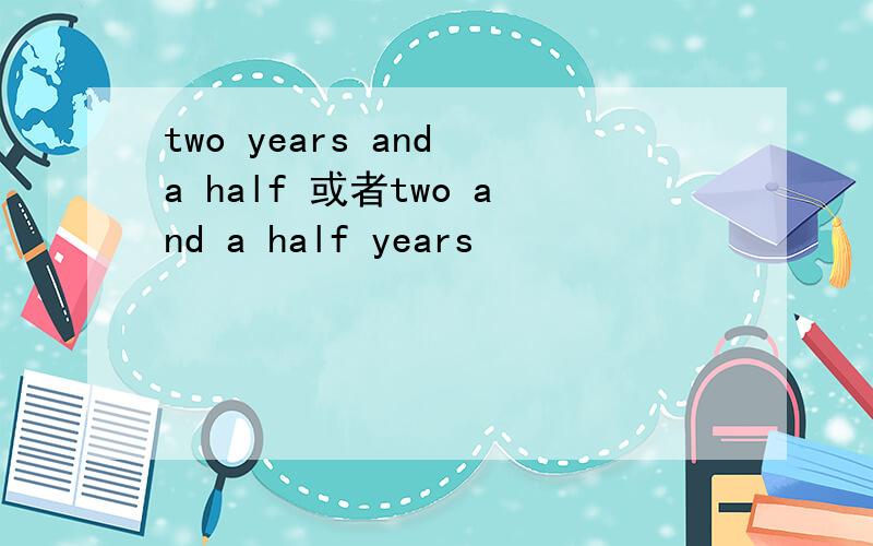 two years and a half 或者two and a half years