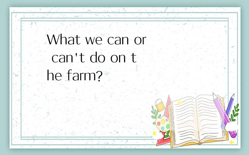 What we can or can't do on the farm?