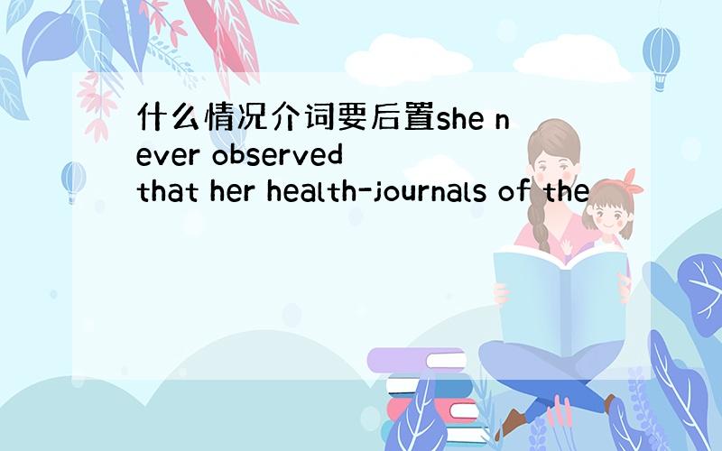 什么情况介词要后置she never observed that her health-journals of the