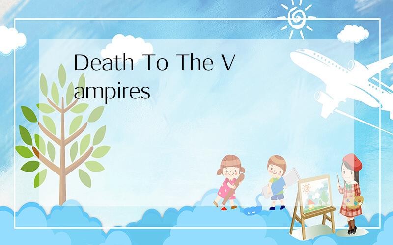 Death To The Vampires