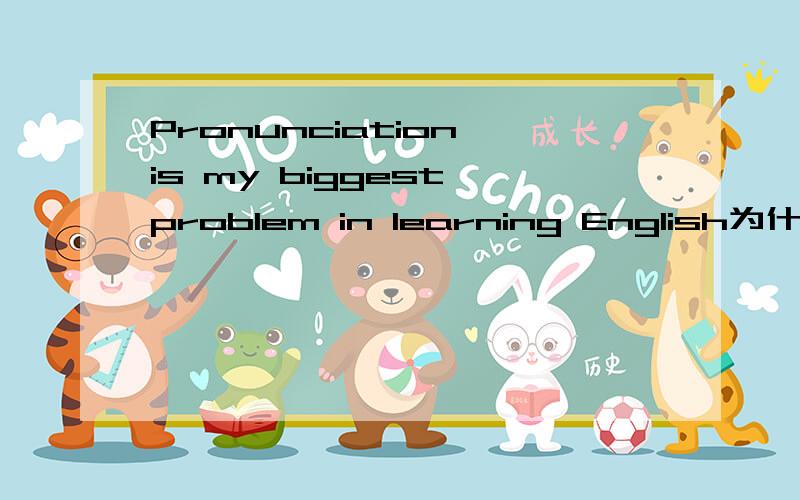 Pronunciation is my biggest problem in learning English为什么用l