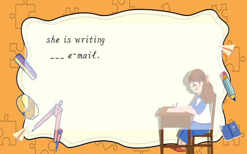 she is writing ___ e-mail.