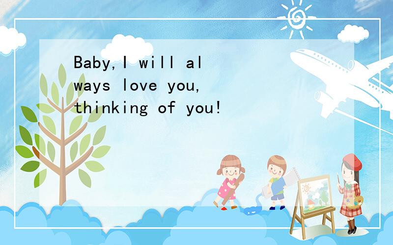 Baby,I will always love you,thinking of you!