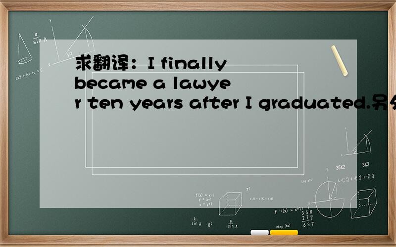 求翻译：I finally became a lawyer ten years after I graduated.另外
