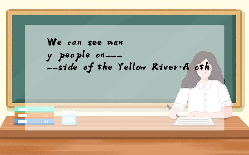 We can see many people on_____side of the Yellow River.A oth