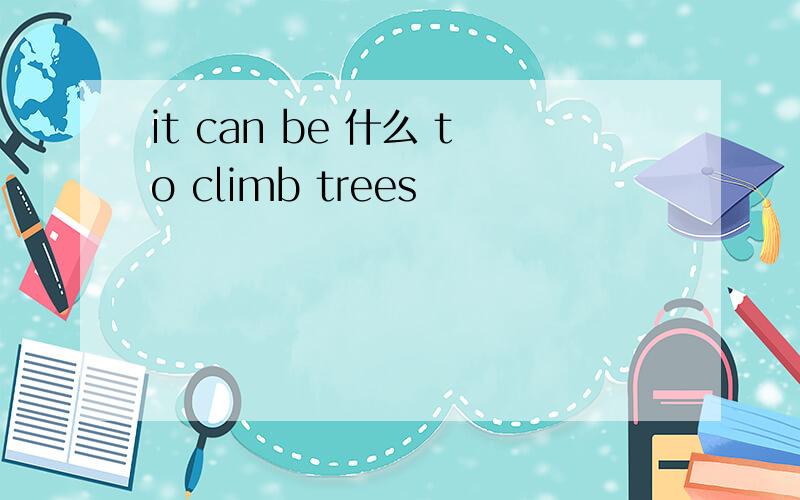 it can be 什么 to climb trees