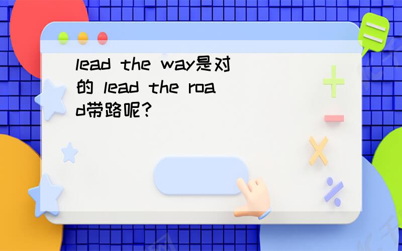lead the way是对的 lead the road带路呢?