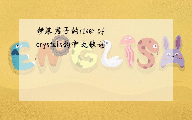伊藤君子的river of crystals的中文歌词