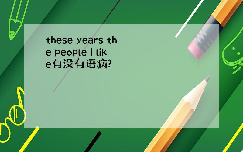 these years the people I like有没有语病?