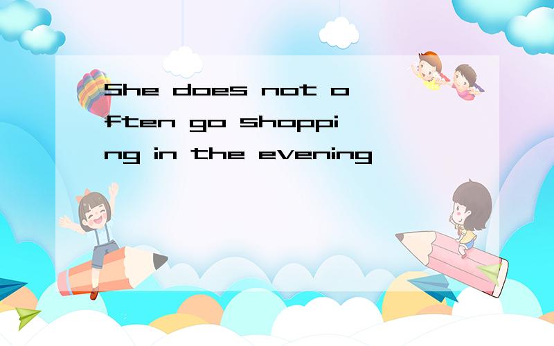 She does not often go shopping in the evening