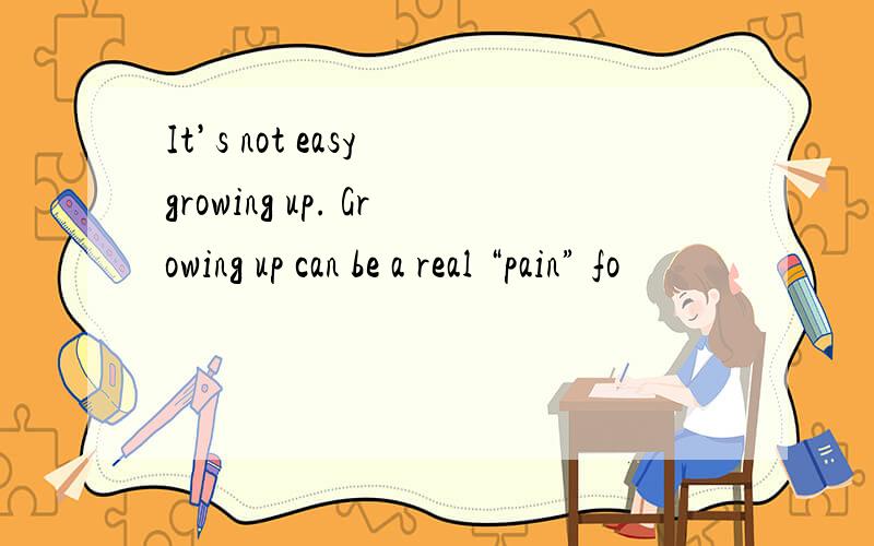 It’s not easy growing up. Growing up can be a real “pain” fo