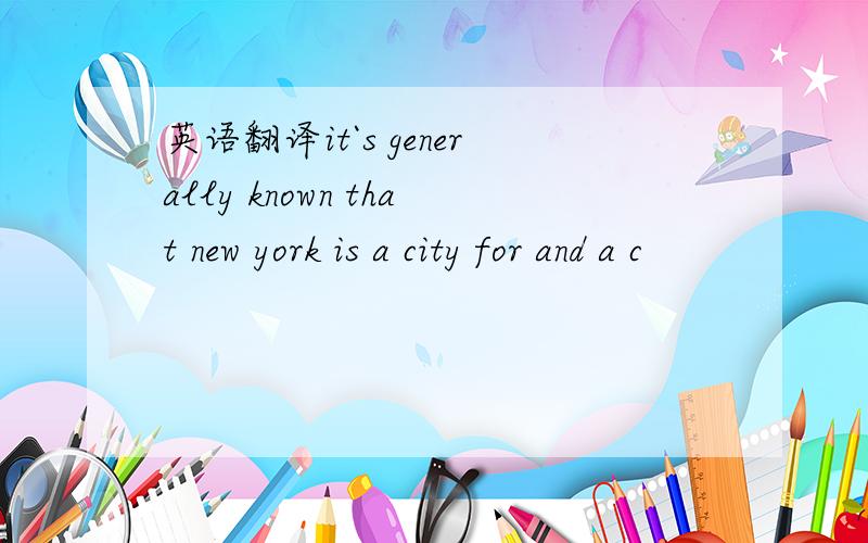 英语翻译it`s generally known that new york is a city for and a c