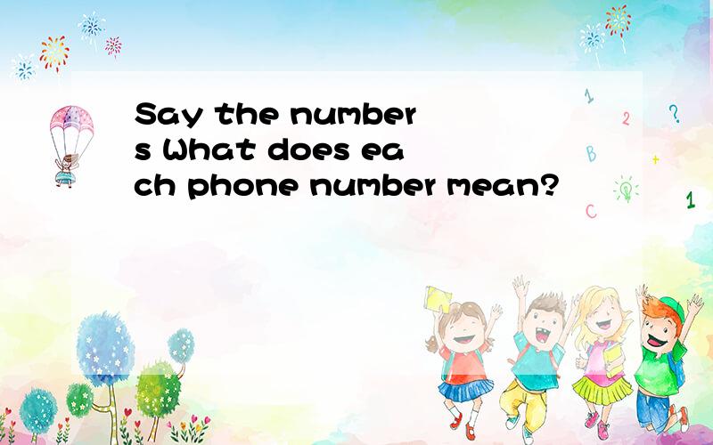 Say the numbers What does each phone number mean?
