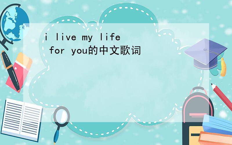 i live my life for you的中文歌词