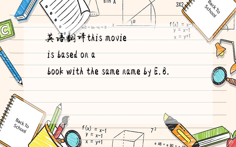 英语翻译this movie is based on a book with the same name by E.B.
