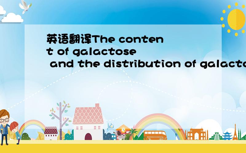 英语翻译The content of galactose and the distribution of galacto