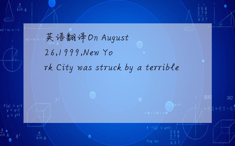 英语翻译On August 26,1999,New York City was struck by a terrible