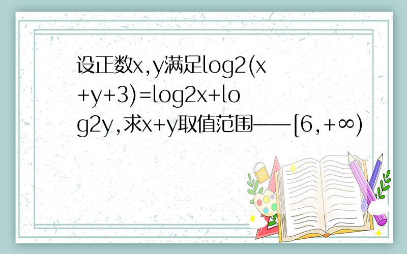 设正数x,y满足log2(x+y+3)=log2x+log2y,求x+y取值范围——[6,+∞)