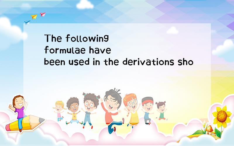 The following formulae have been used in the derivations sho