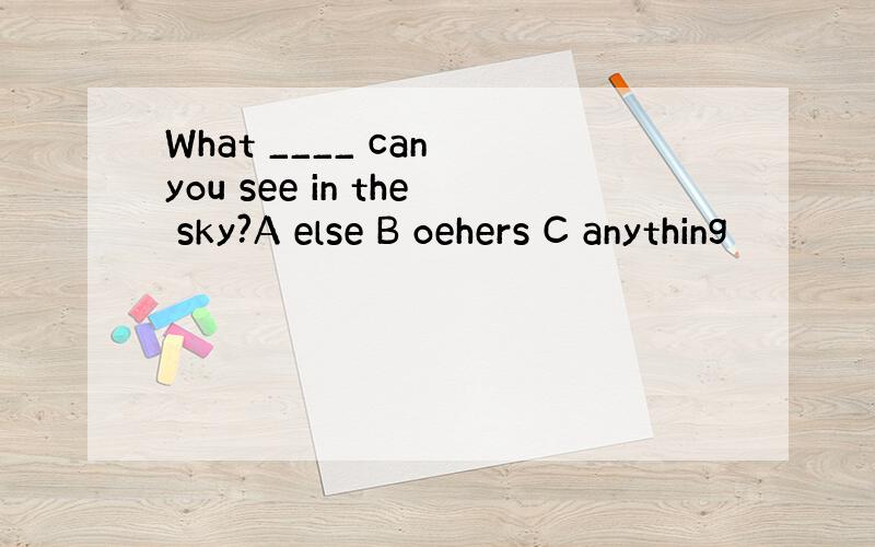 What ____ can you see in the sky?A else B oehers C anything