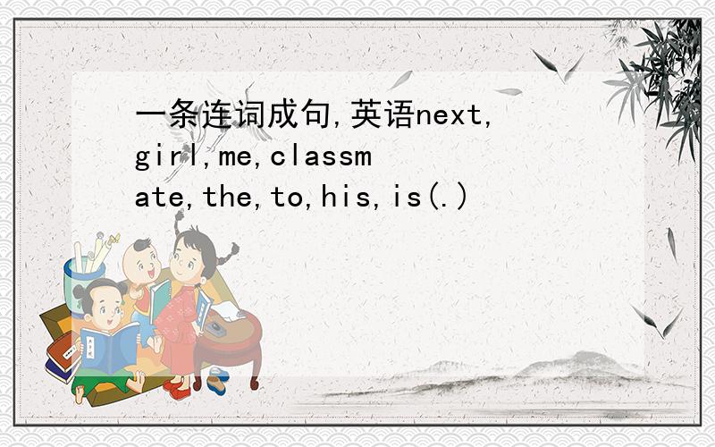 一条连词成句,英语next,girl,me,classmate,the,to,his,is(.)