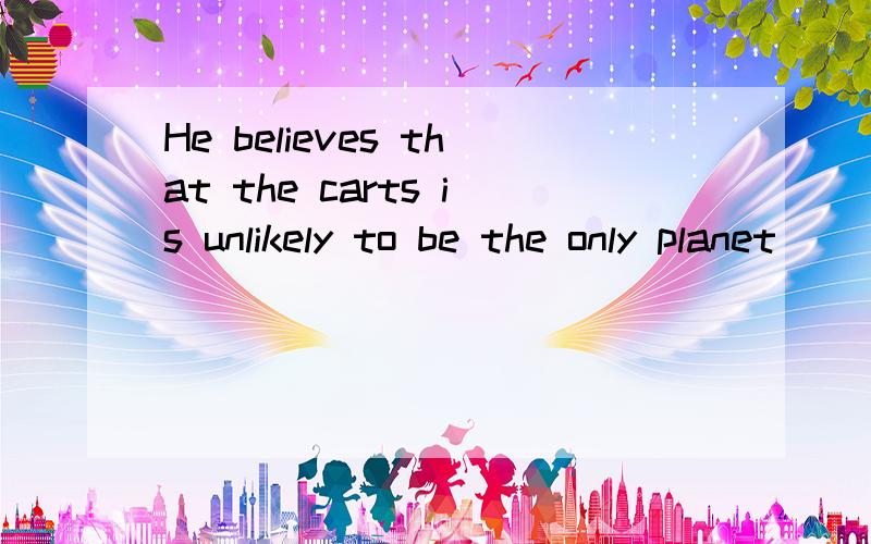He believes that the carts is unlikely to be the only planet