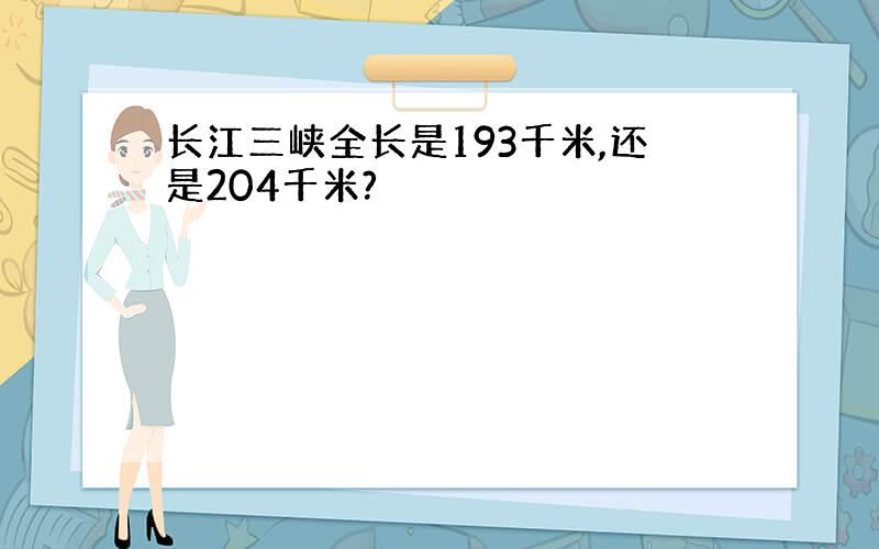 长江三峡全长是193千米,还是204千米?