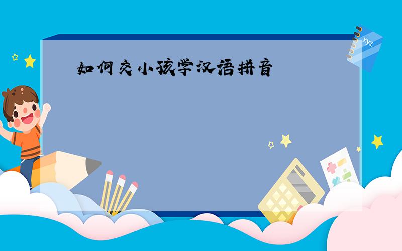 如何交小孩学汉语拼音