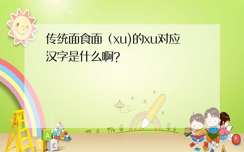 传统面食面（xu)的xu对应汉字是什么啊?