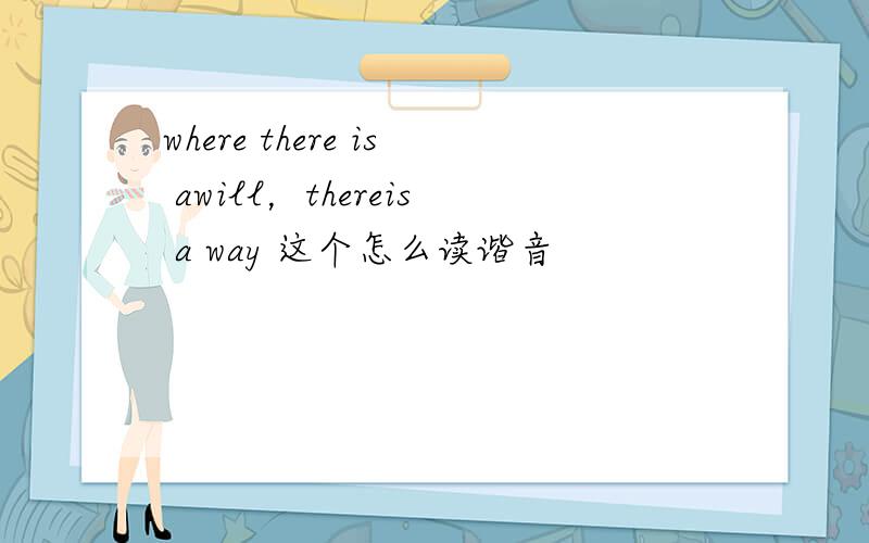 where there is awill，thereis a way 这个怎么读谐音