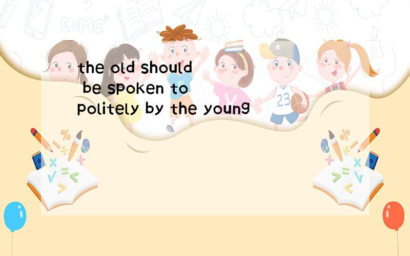 the old should be spoken to politely by the young