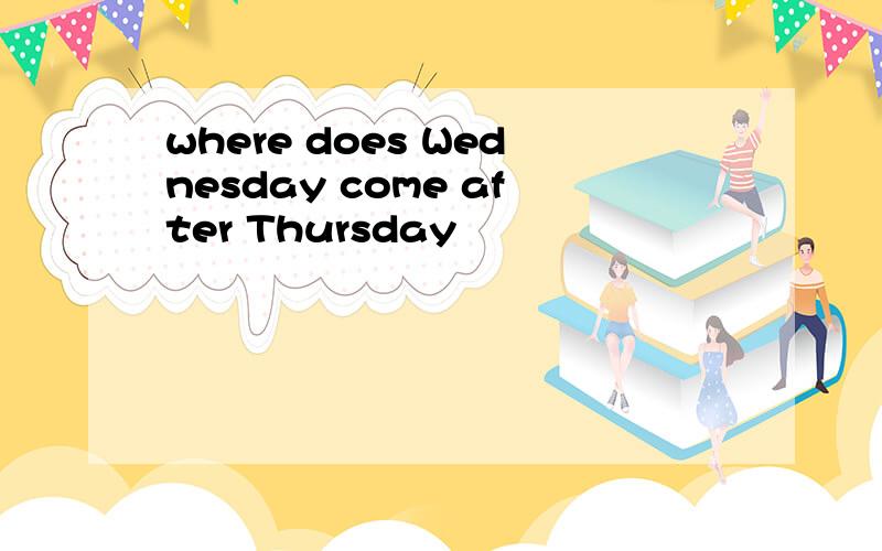 where does Wednesday come after Thursday