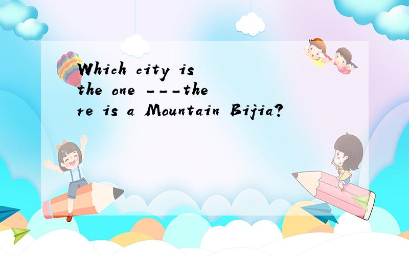 Which city is the one ---there is a Mountain Bijia?