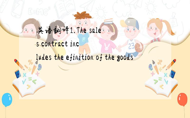 英语翻译1.The sales contract includes the efinition of the goods