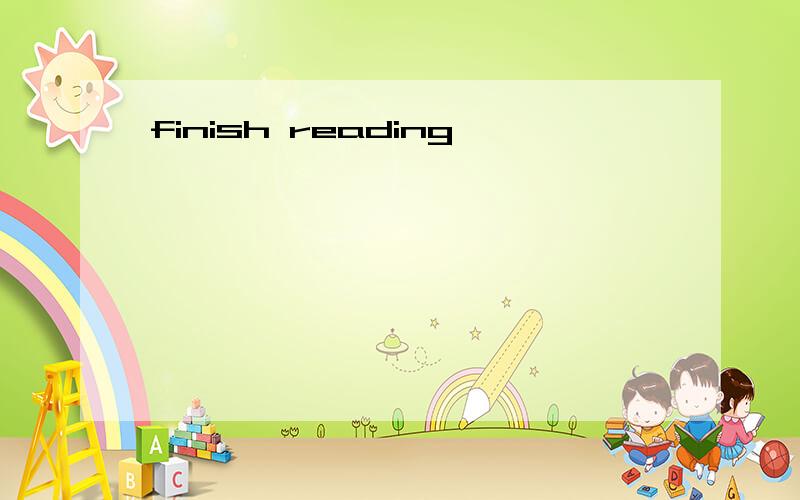 finish reading