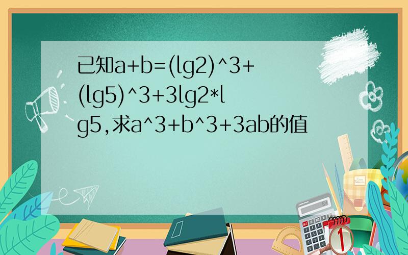 已知a+b=(lg2)^3+(lg5)^3+3lg2*lg5,求a^3+b^3+3ab的值