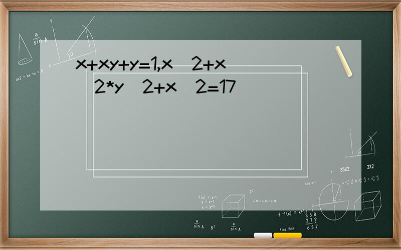 x+xy+y=1,x^2+x^2*y^2+x^2=17