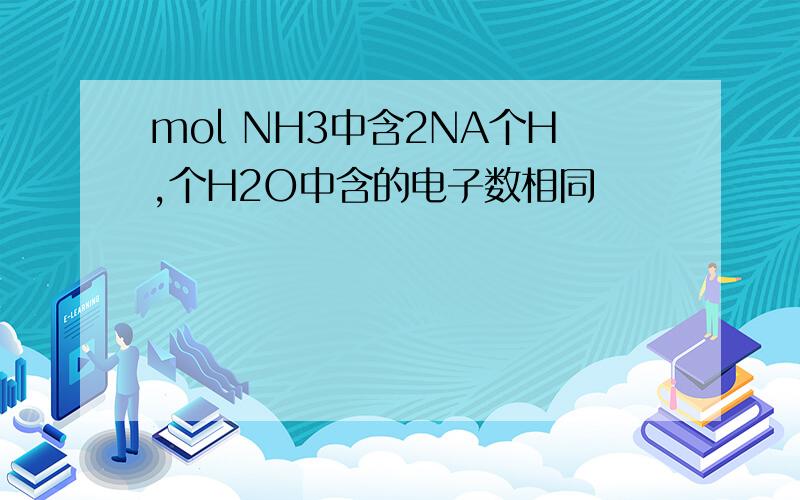 mol NH3中含2NA个H,个H2O中含的电子数相同